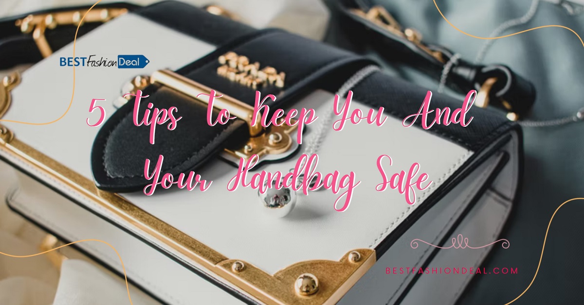 Don’t Let Thieves Ruin Your Day Out: Tips to Keep Your Handbag Safe