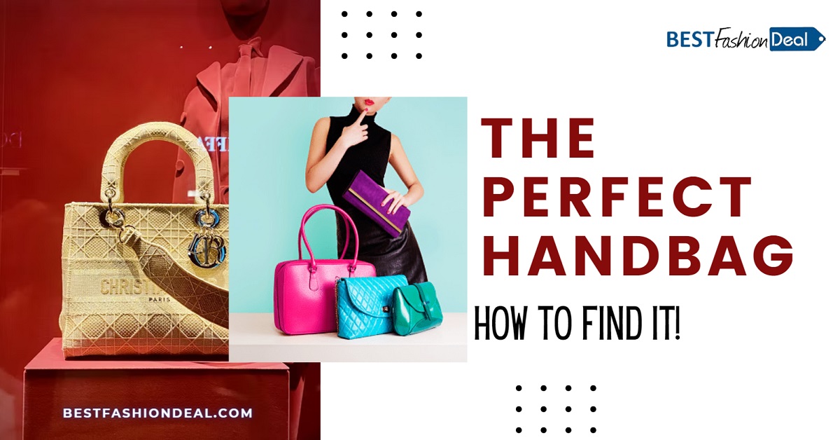 The Perfect Handbag – How to Find It in 4 Ways!
