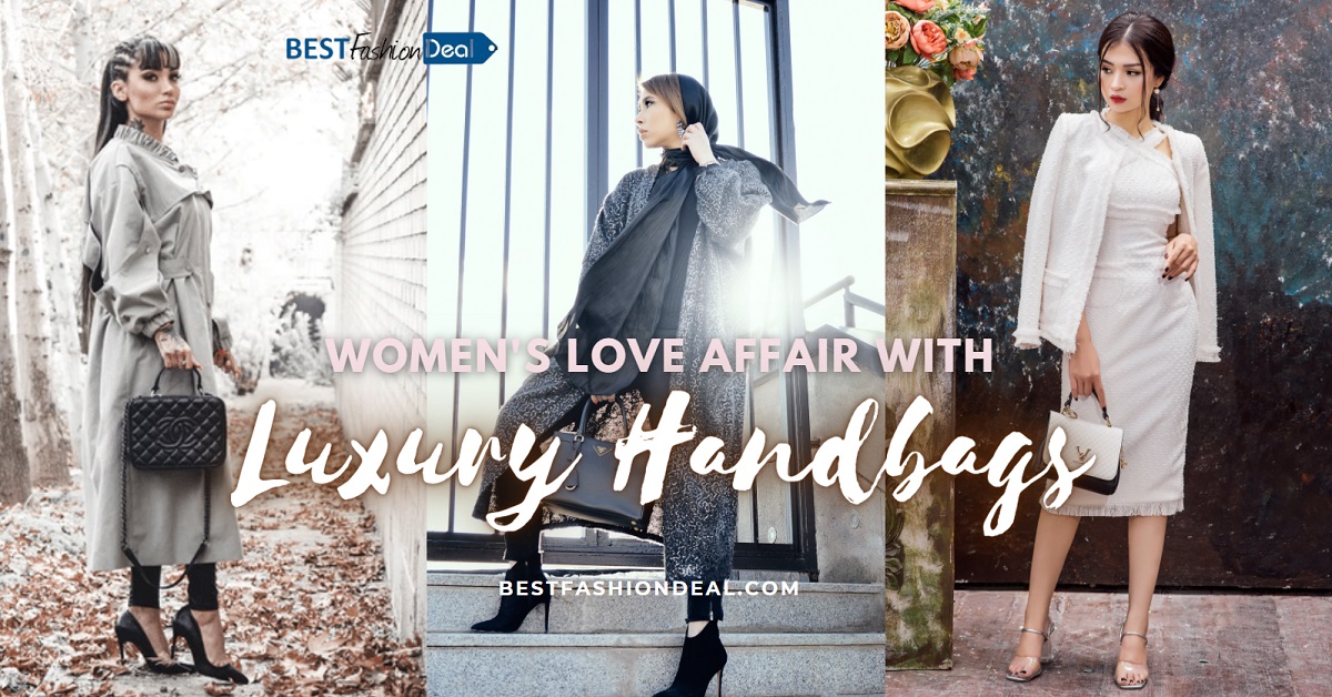 Women's Love Affair With Luxury Handbags - Best Fashion Deal