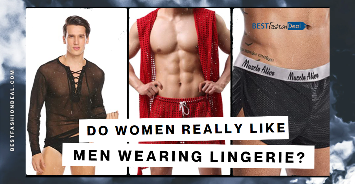 Do Women Really like Men Wearing Lingerie?